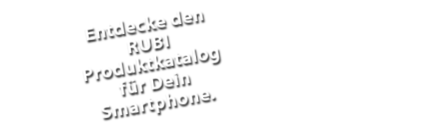Entdecke den RUBI Produktkatalog für Dein Smartphone.
