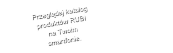 Przeglądaj katalog produktów RUBI na Twoim smartfonie.