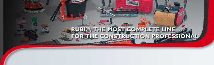 RUBI®, THE MOST COMPLETE LINE
 FOR THE CONSTRUCTION PROFESSIONAL