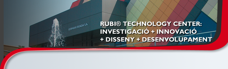 RUBI® TECHNOLOGY CENTER:
 INVESTIGACIÓ + INNOVACIÓ
 + DISSENY + DESENVOLUPAMENT