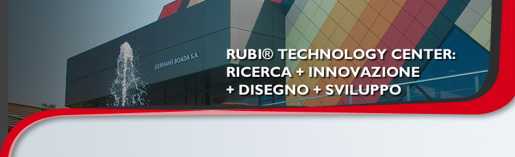 RUBI® TECHNOLOGY CENTER:
 RICERCA + INNOVAZIONE
 + DISEGNO + SVILUPPO